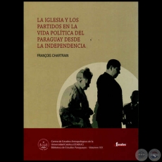 LA IGLESIA Y LOS PARTIDOS EN LA VIDA POLÍTICA DEL PARAGUAY DESDE LA INDEPENDENCIA - Autor: FRANÇOIS CHARTRAIN - Año 2013